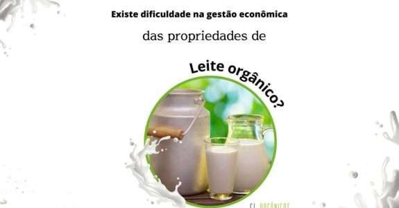 Existe dificuldade na gestão econômica das propriedades de leite orgânico?